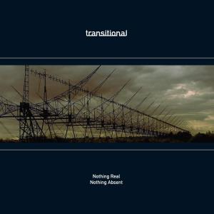 Artist: TRANSITIONAL - Album: Nothing Real Nothing Absent