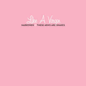 Artist: HARKONEN / THESE ARMS ARE SNAKES - Album: LIKE A VIRGIN -MCD-