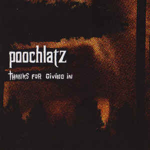 Artist: Poochlatz - Album: Thanks For Giving In