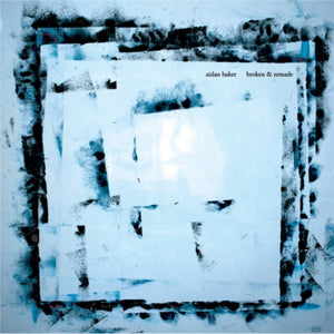 Artist: Aidan Baker - Album: Broken & Remade